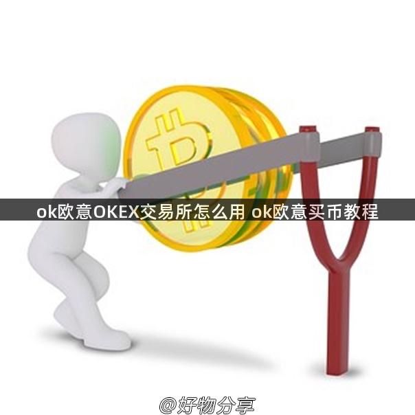 ok欧意OKEX交易所怎么用 ok欧意买币教程