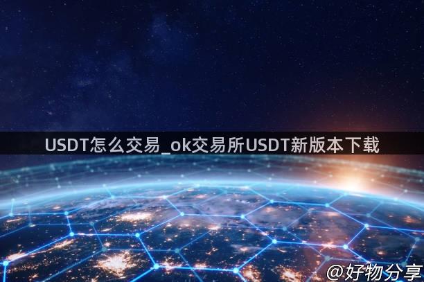 USDT怎么交易_ok交易所USDT新版本下载