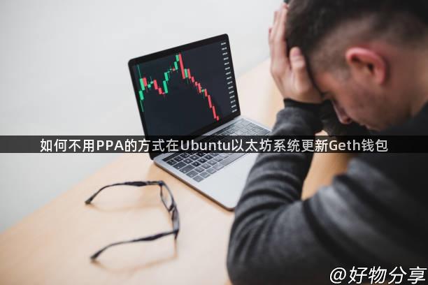 如何不用PPA的方式在Ubuntu以太坊系统更新Geth钱包