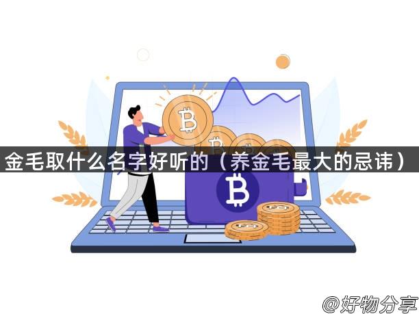 金毛取什么名字好听的（养金毛最大的忌讳）