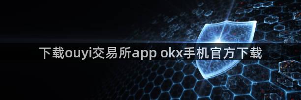 下载ouyi交易所app okx手机官方下载