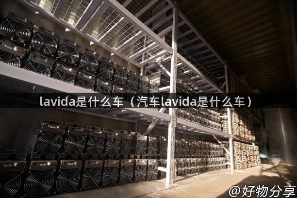 lavida是什么车（汽车lavida是什么车）