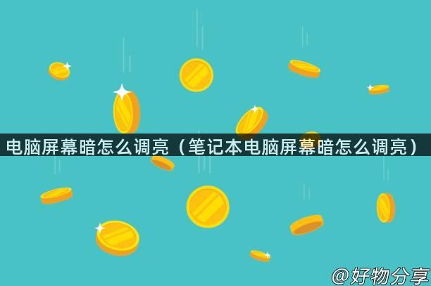 电脑屏幕暗怎么调亮（笔记本电脑屏幕暗怎么调亮）