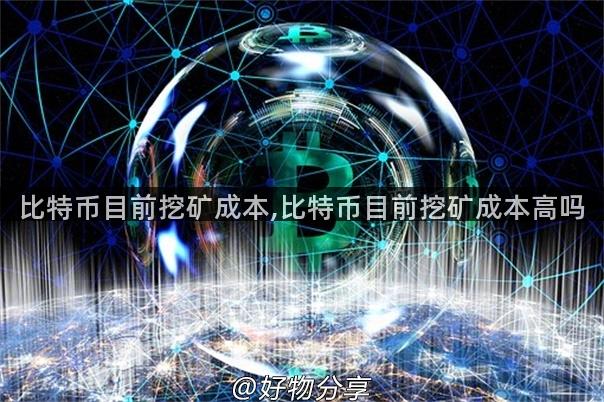 比特币目前挖矿成本,比特币目前挖矿成本高吗