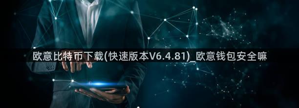 欧意比特币下载(快速版本V6.4.81)_欧意钱包安全嘛