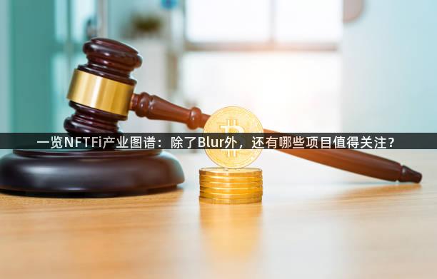 一览NFTFi产业图谱：除了Blur外，还有哪些项目值得关注？