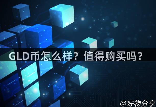 GLD币怎么样？值得购买吗？