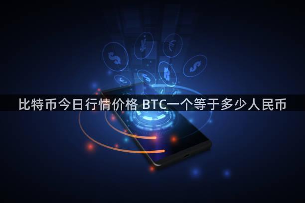 比特币今日行情价格 BTC一个等于多少人民币