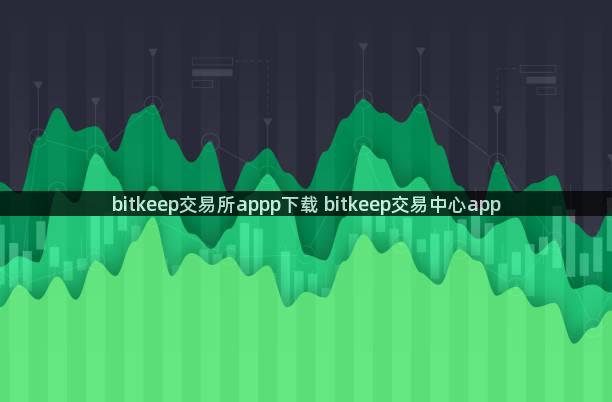 bitkeep交易所appp下载 bitkeep交易中心app