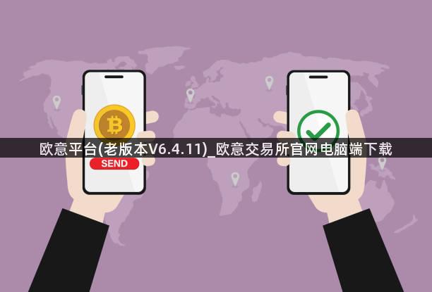 欧意平台(老版本V6.4.11)_欧意交易所官网电脑端下载