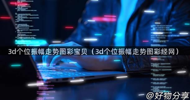 3d个位振幅走势图彩宝贝（3d个位振幅走势图彩经网）