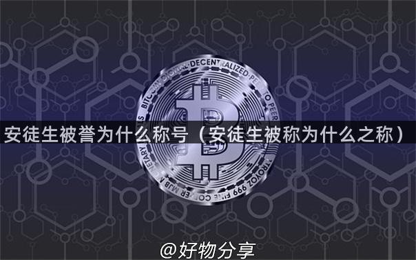 安徒生被誉为什么称号（安徒生被称为什么之称）