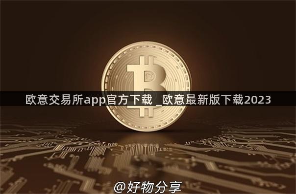 欧意交易所app官方下载 _欧意最新版下载2023