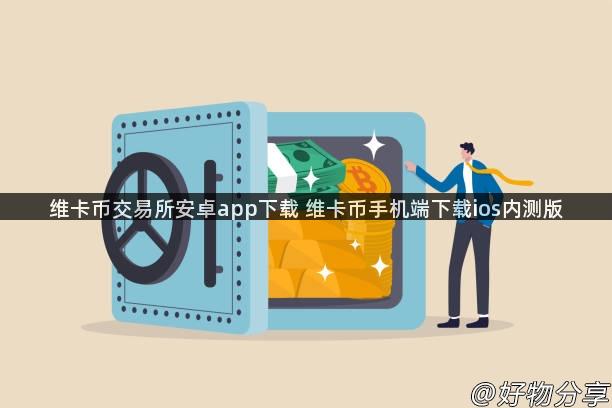 维卡币交易所安卓app下载 维卡币手机端下载ios内测版