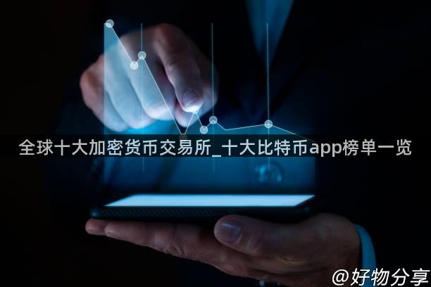 全球十大加密货币交易所_十大比特币app榜单一览