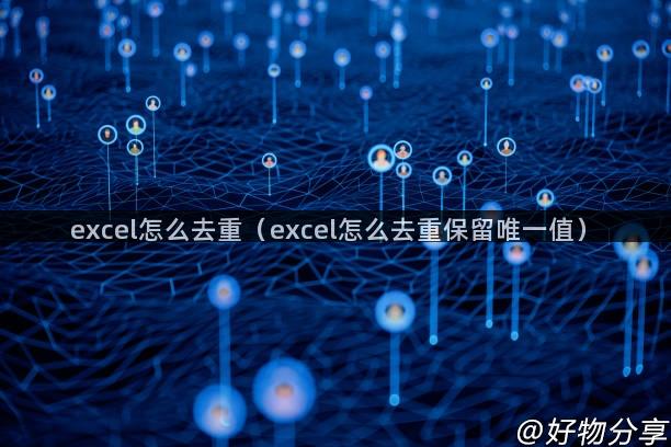 excel怎么去重（excel怎么去重保留唯一值）