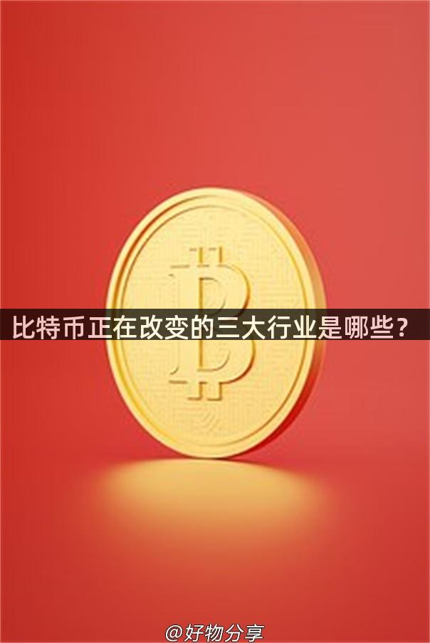 比特币正在改变的三大行业是哪些？