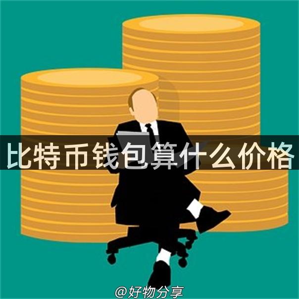 比特币钱包算什么价格