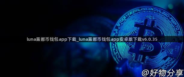 luna露娜币钱包app下载_luna露娜币钱包app安卓版下载v6.0.35