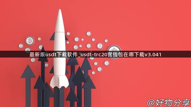 最新版usdt下载软件_usdt-trc20官钱包在哪下载v3.041