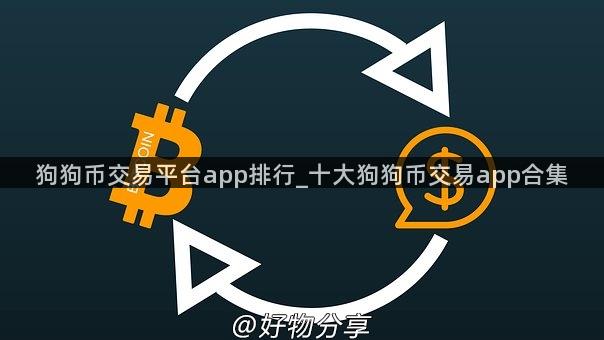 狗狗币交易平台app排行_十大狗狗币交易app合集