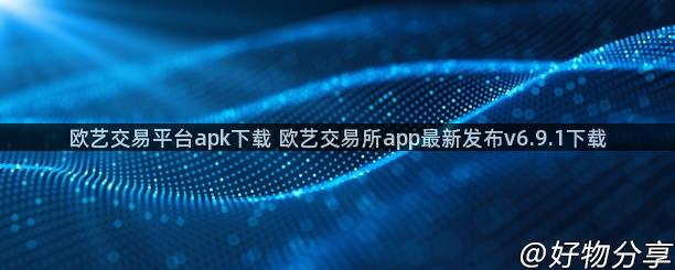 欧艺交易平台apk下载 欧艺交易所app最新发布v6.9.1下载