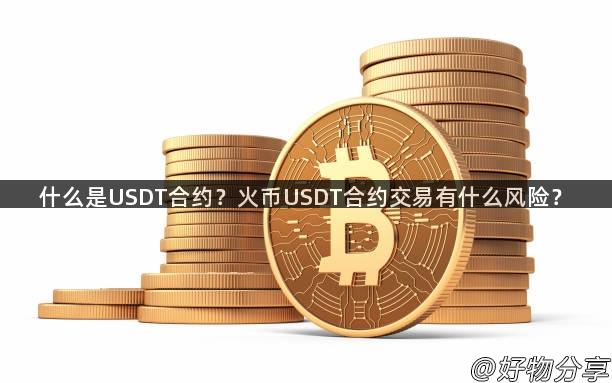 什么是USDT合约？火币USDT合约交易有什么风险？