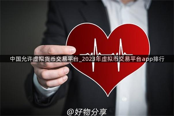 中国允许虚拟货币交易平台_2023年虚拟币交易平台app排行