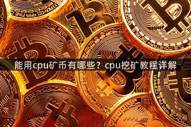 能用cpu矿币有哪些？cpu挖矿教程详解