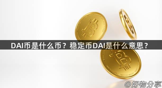 DAI币是什么币？稳定币DAI是什么意思？