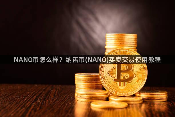 NANO币怎么样？纳诺币(NANO)买卖交易使用教程