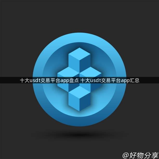 十大usdt交易平台app盘点 十大usdt交易平台app汇总