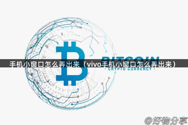 手机小窗口怎么弄出来（vivo手机小窗口怎么弄出来）