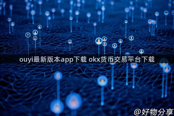 ouyi最新版本app下载 okx货币交易平台下载