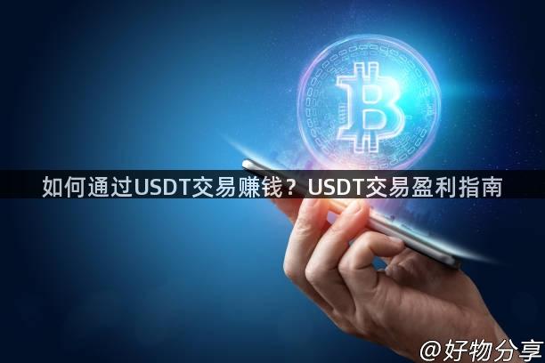 如何通过USDT交易赚钱？USDT交易盈利指南