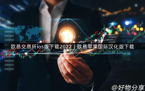 欧易交易所ios版下载2022｜欧易苹果国际汉化版下载