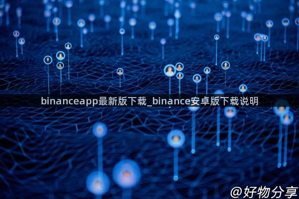 binanceapp最新版下载_binance安卓版下载说明