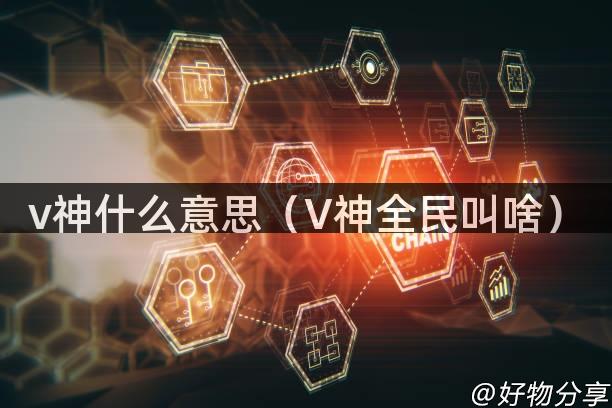 v神什么意思（V神全民叫啥）