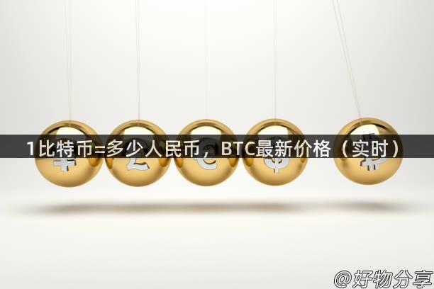 1比特币=多少人民币，BTC最新价格（实时）