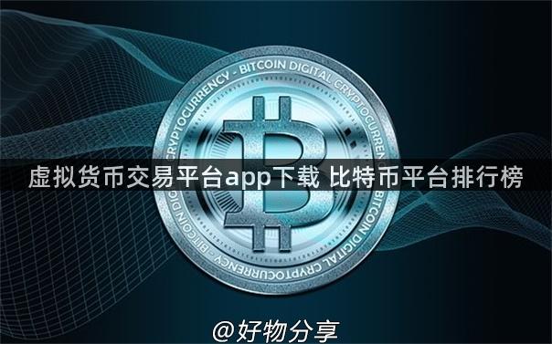 虚拟货币交易平台app下载 比特币平台排行榜