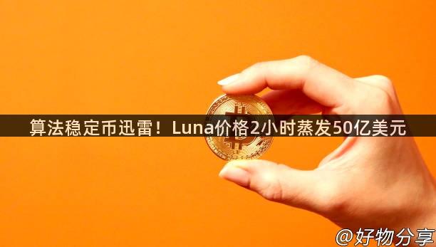 算法稳定币迅雷！Luna价格2小时蒸发50亿美元