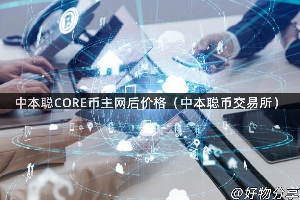 中本聪CORE币主网后价格（中本聪币交易所）