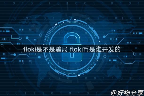 floki是不是骗局 floki币是谁开发的