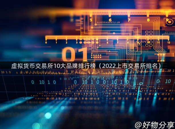 虚拟货币交易所10大品牌排行榜（2022上市交易所排名）