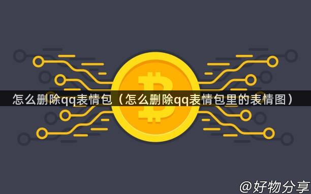 怎么删除qq表情包（怎么删除qq表情包里的表情图）