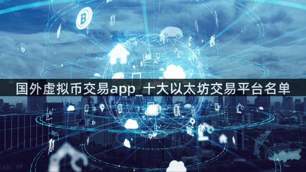 国外虚拟币交易app_十大以太坊交易平台名单