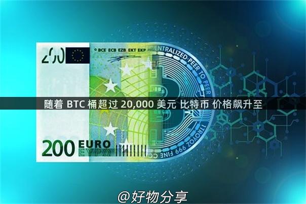 随着 BTC 桶超过 20,000 美元 比特币 价格飙升至