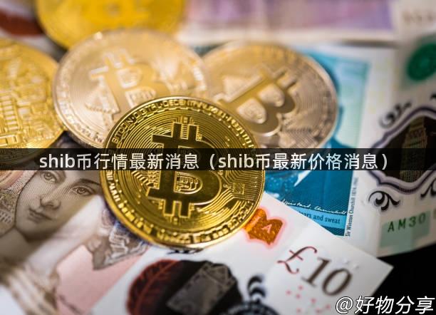 shib币行情最新消息（shib币最新价格消息）