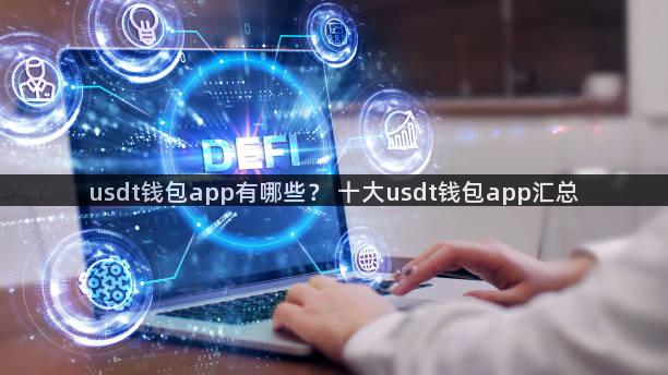 usdt钱包app有哪些？ 十大usdt钱包app汇总