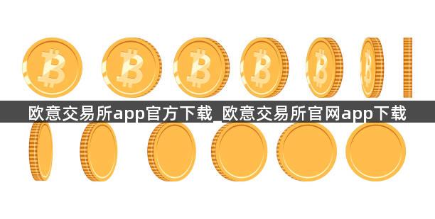 欧意交易所app官方下载_欧意交易所官网app下载